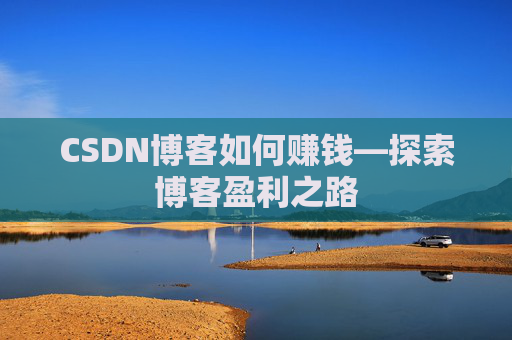 CSDN博客如何赚钱—探索博客盈利之路