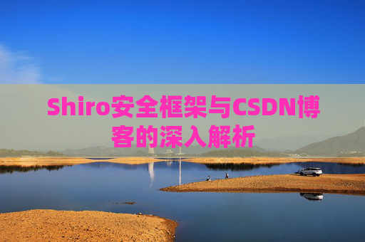 Shiro安全框架与CSDN博客的深入解析
